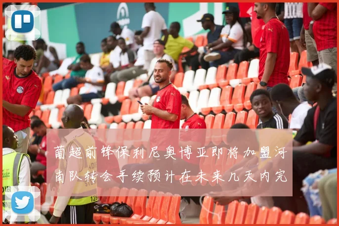 葡超前锋保利尼奥博亚即将加盟河南队转会手续预计在未来几天内完成