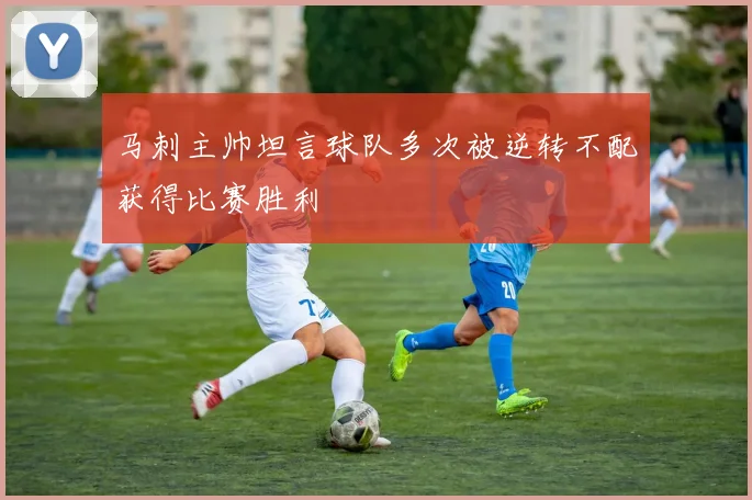 马刺主帅坦言球队多次被逆转不配获得比赛胜利